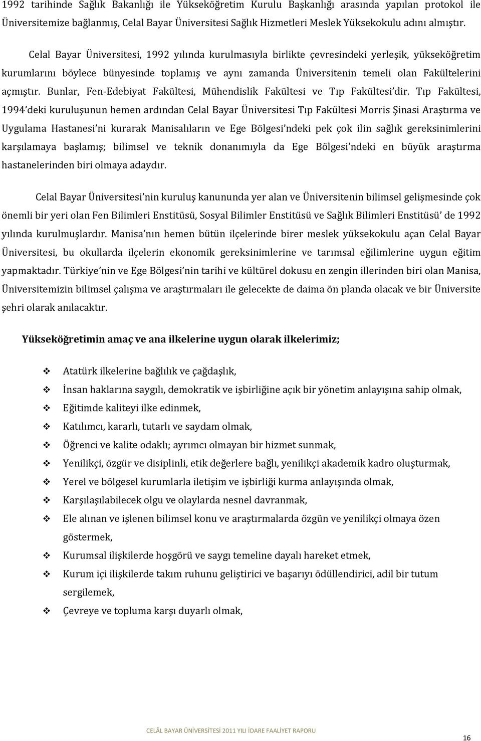 Celal Bayar Üniversitesi, 1992 yılında kurulmasıyla birlikte çevresindeki yerleşik, yükseköğretim kurumlarını böylece bünyesinde toplamış ve aynı zamanda Üniversitenin temeli olan Fakültelerini