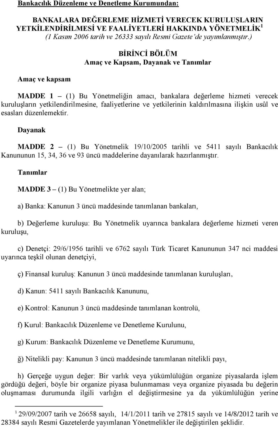 ) Amaç ve kapsam BĠRĠNCĠ BÖLÜM Amaç ve Kapsam, Dayanak ve Tanımlar MADDE 1 (1) Bu Yönetmeliğin amacı, bankalara değerleme hizmeti verecek kuruluşların yetkilendirilmesine, faaliyetlerine ve