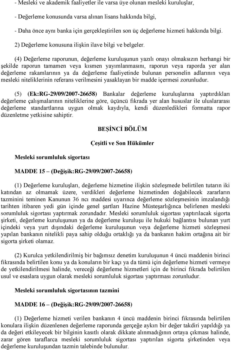 (4) Değerleme raporunun, değerleme kuruluşunun yazılı onayı olmaksızın herhangi bir şekilde raporun tamamen veya kısmen yayımlanmasını, raporun veya raporda yer alan değerleme rakamlarının ya da