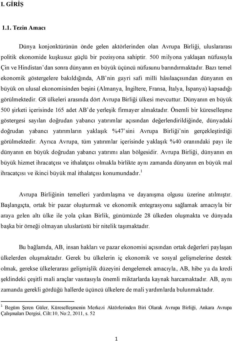 Bazı temel ekonomik göstergelere bakıldığında, AB nin gayri safi milli hâsılaaçısından dünyanın en büyük on ulusal ekonomisinden beşini (Almanya, İngiltere, Fransa, İtalya, İspanya) kapsadığı