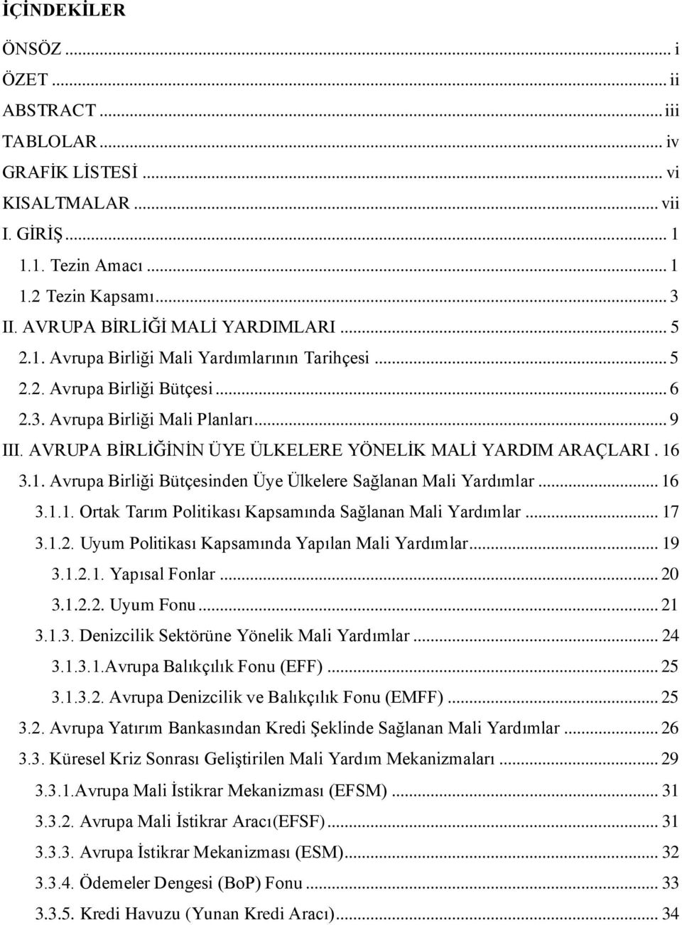 16 3.1. Avrupa Birliği Bütçesinden Üye Ülkelere Sağlanan Mali Yardımlar... 16 3.1.1. Ortak Tarım Politikası Kapsamında Sağlanan Mali Yardımlar... 17 3.1.2.