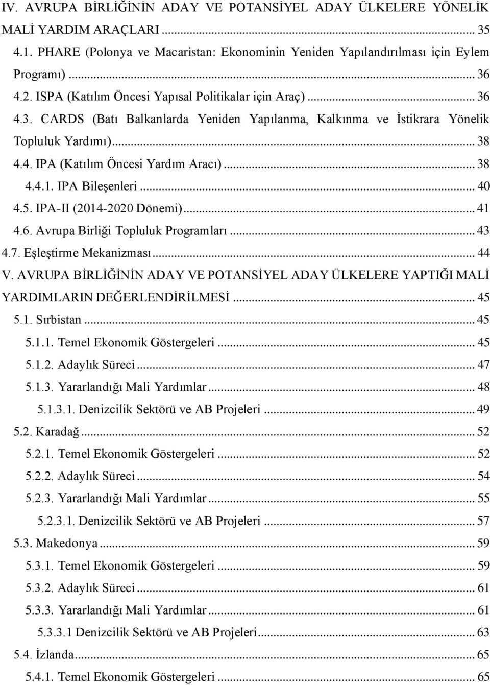 .. 38 4.4.1. IPA Bileşenleri... 40 4.5. IPA-II (2014-2020 Dönemi)... 41 4.6. Avrupa Birliği Topluluk Programları... 43 4.7. Eşleştirme Mekanizması... 44 V.