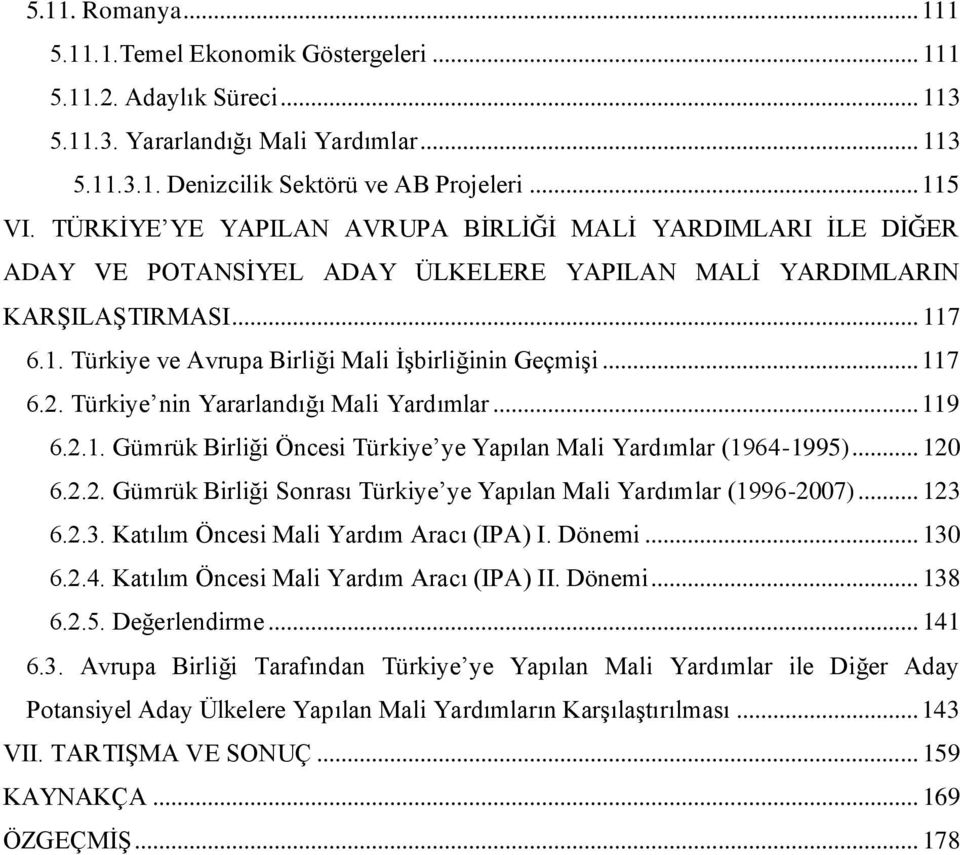 .. 117 6.2. Türkiye nin Yararlandığı Mali Yardımlar... 119 6.2.1. Gümrük Birliği Öncesi Türkiye ye Yapılan Mali Yardımlar (1964-1995)... 120 6.2.2. Gümrük Birliği Sonrası Türkiye ye Yapılan Mali Yardımlar (1996-2007).