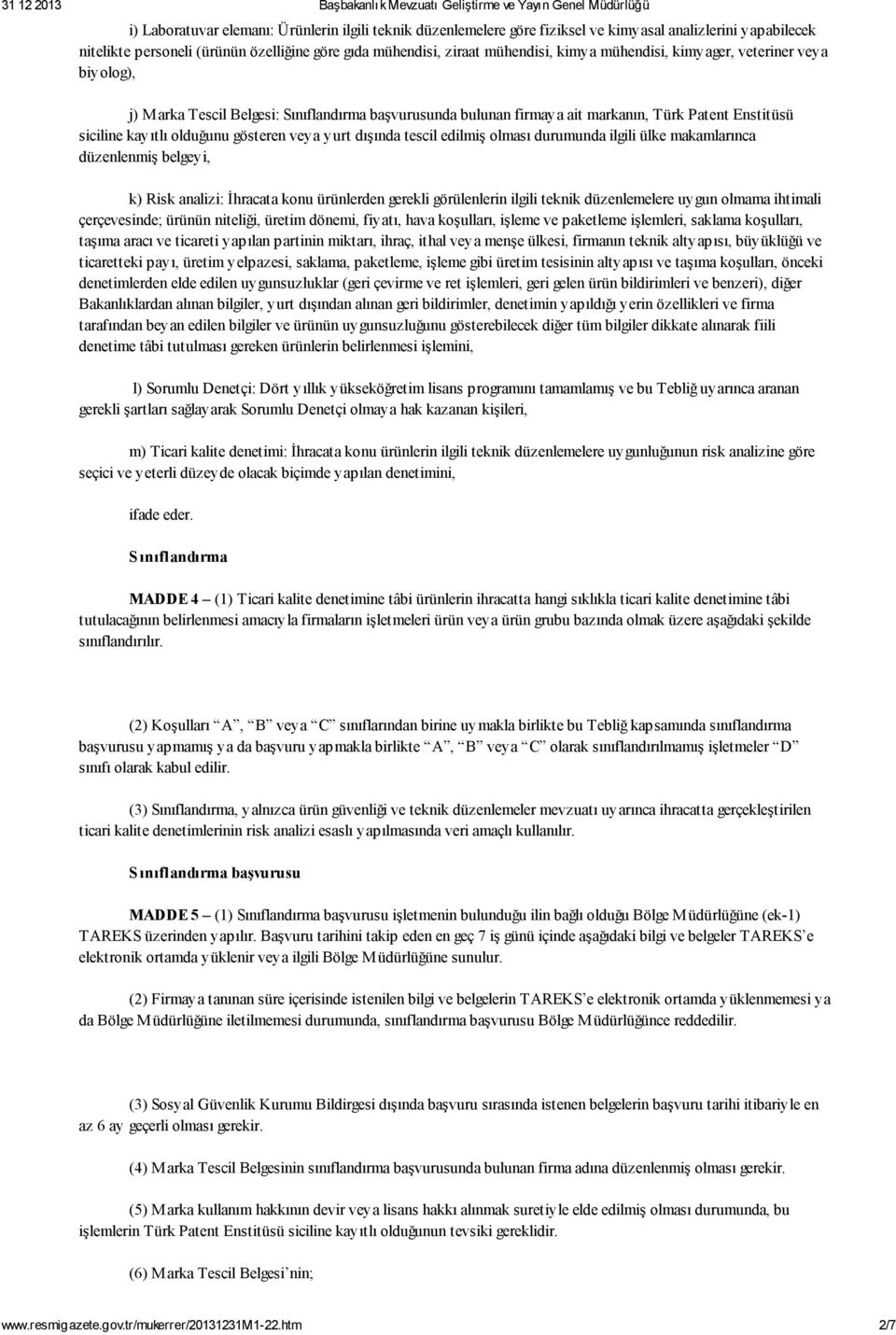 dışında tescil edilmiş olması durumunda ilgili ülke makamlarınca düzenlenmiş belgeyi, k) Risk analizi: İhracata konu ürünlerden gerekli görülenlerin ilgili teknik düzenlemelere uygun olmama ihtimali