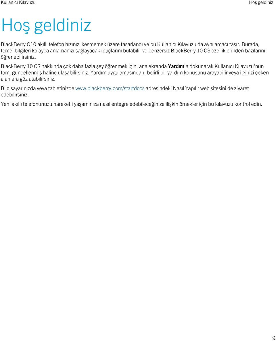 BlackBerry 10 OS hakkında çok daha fazla şey öğrenmek için, ana ekranda Yardım'a dokunarak Kullanıcı Kılavuzu'nun tam, güncellenmiş haline ulaşabilirsiniz.