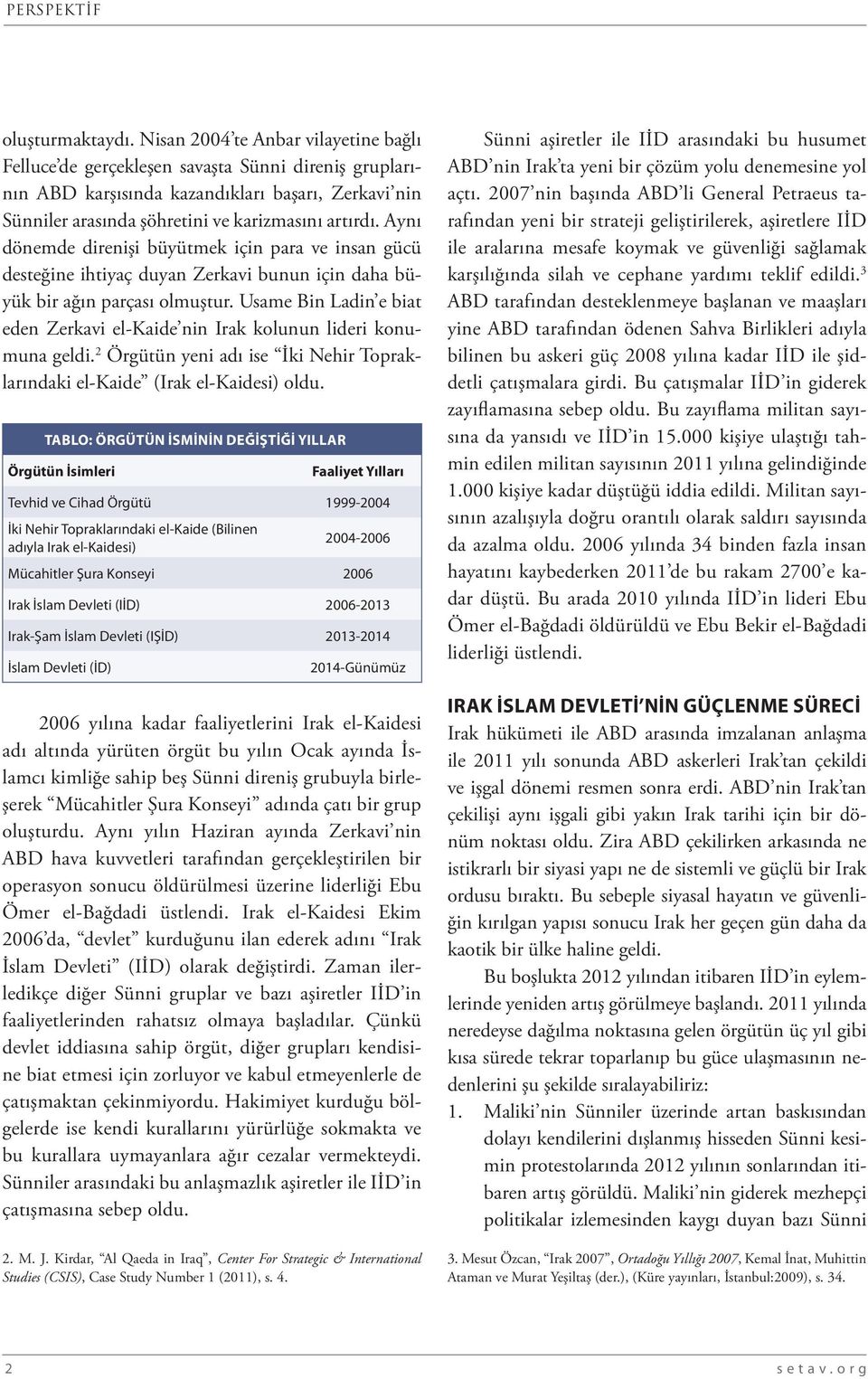 Aynı dönemde direnişi büyütmek için para ve insan gücü desteğine ihtiyaç duyan Zerkavi bunun için daha büyük bir ağın parçası olmuştur.