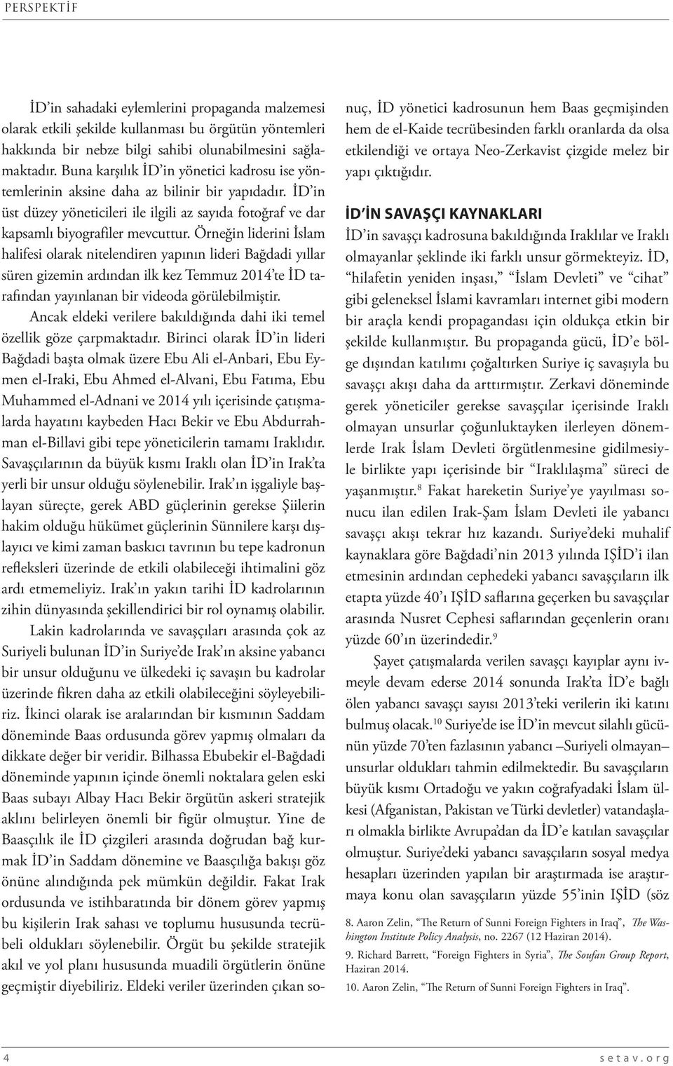 Örneğin liderini İslam halifesi olarak nitelendiren yapının lideri Bağdadi yıllar süren gizemin ardından ilk kez Temmuz 2014 te İD tarafından yayınlanan bir videoda görülebilmiştir.