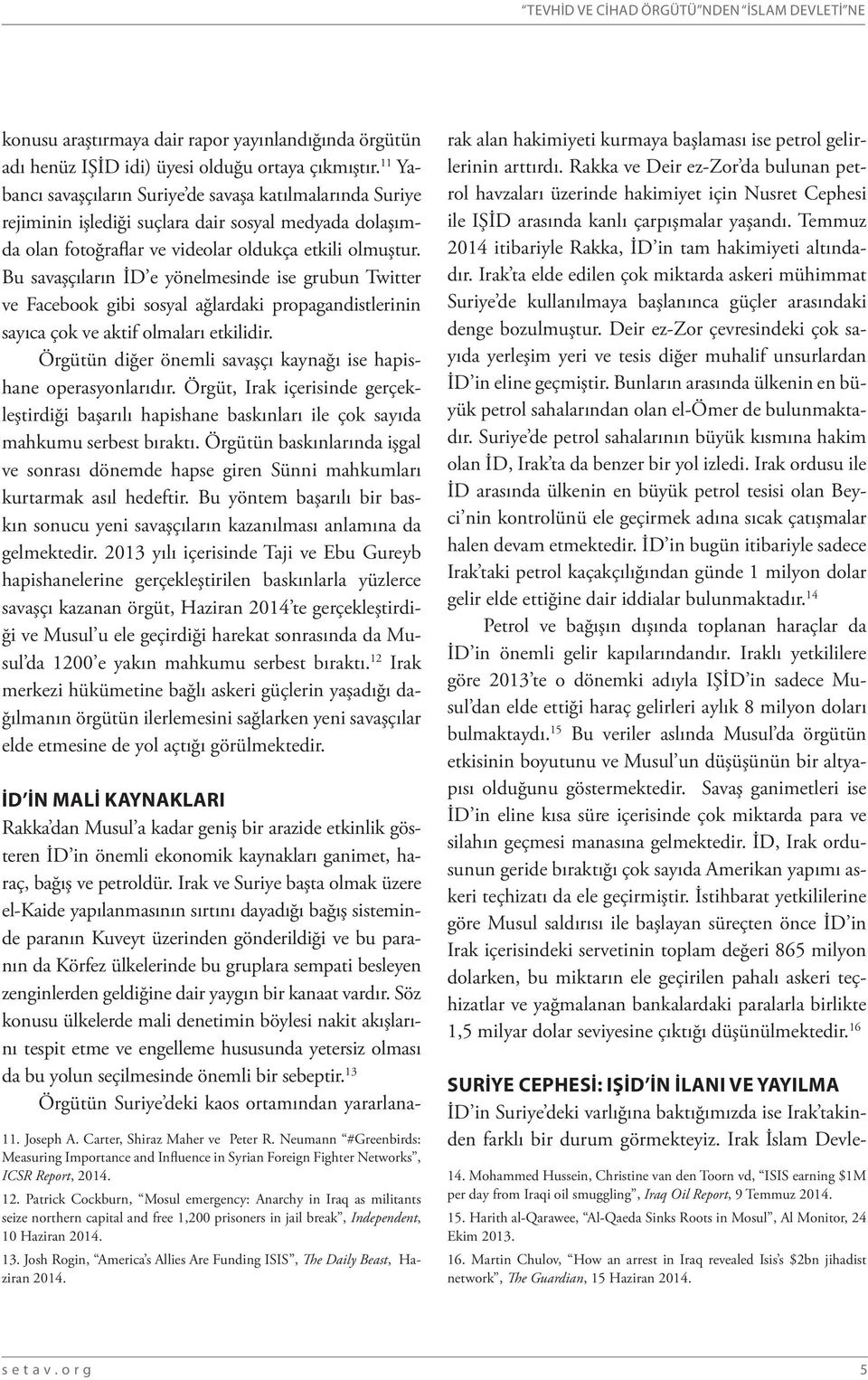 Bu savaşçıların İD e yönelmesinde ise grubun Twitter ve Facebook gibi sosyal ağlardaki propagandistlerinin sayıca çok ve aktif olmaları etkilidir.