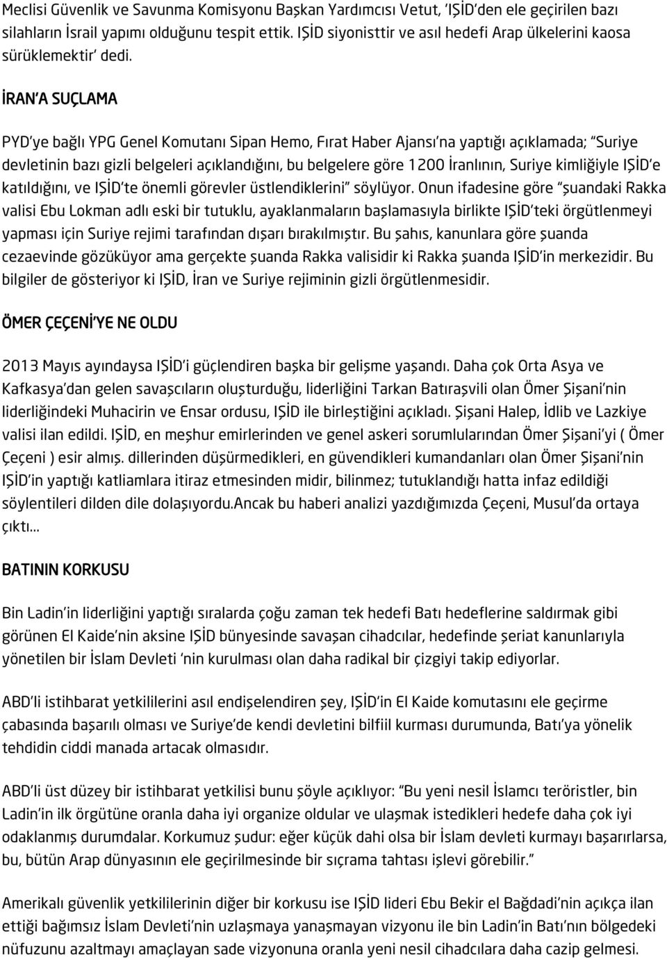 İRAN'A SUÇLAMA PYD ye bağlı YPG Genel Komutanı Sipan Hemo, Fırat Haber Ajansı na yaptığı açıklamada; Suriye devletinin bazı gizli belgeleri açıklandığını, bu belgelere göre 1200 İranlının, Suriye