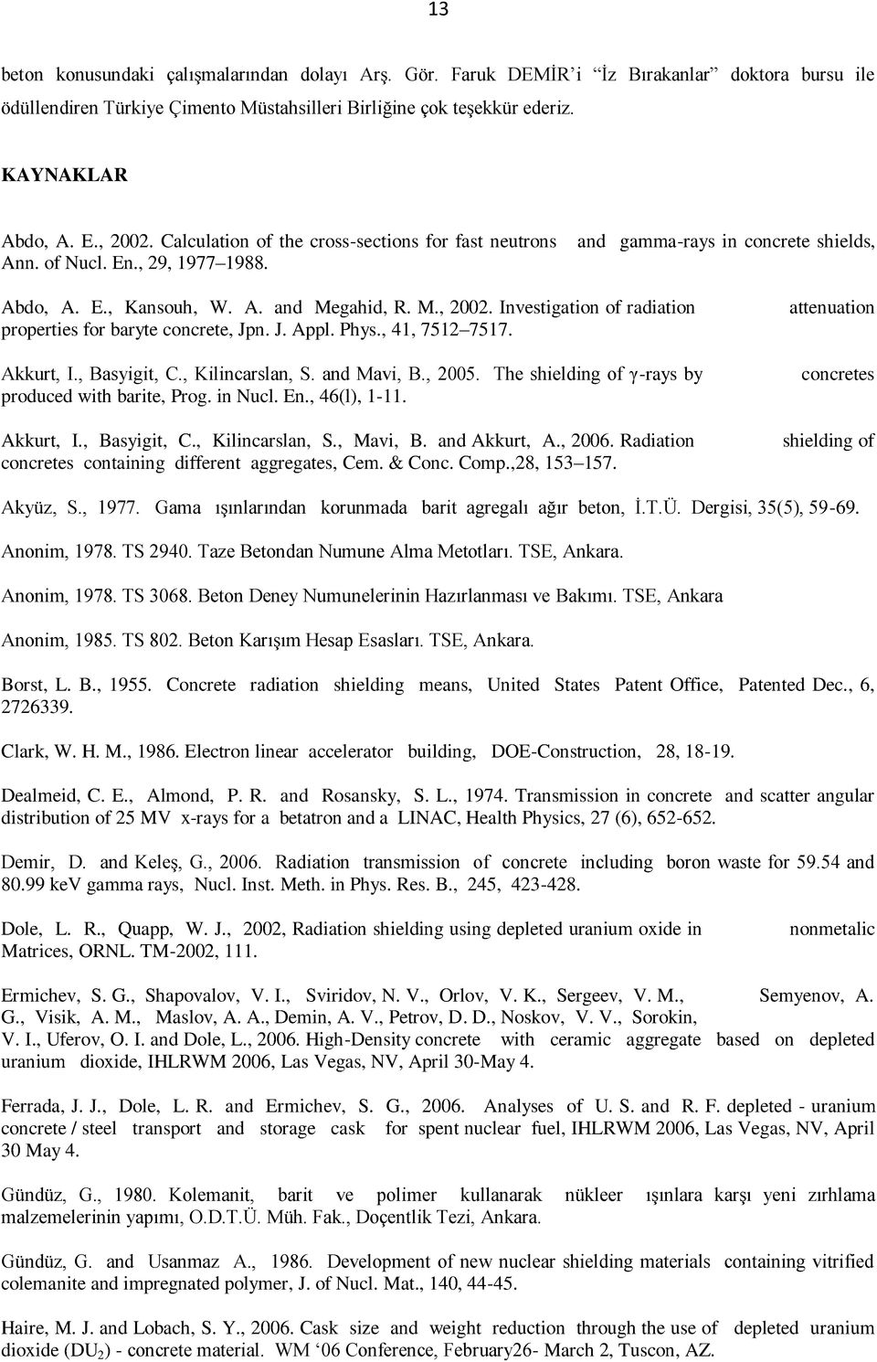 J. Appl. Phys., 41, 7512 7517. Akkurt, I., Basyigit, C., Kilincarslan, S. and Mavi, B., 2005. The shielding of γ-rays by produced with barite, Prog. in Nucl. En., 46(l), 1-11. Akkurt, I., Basyigit, C., Kilincarslan, S., Mavi, B.