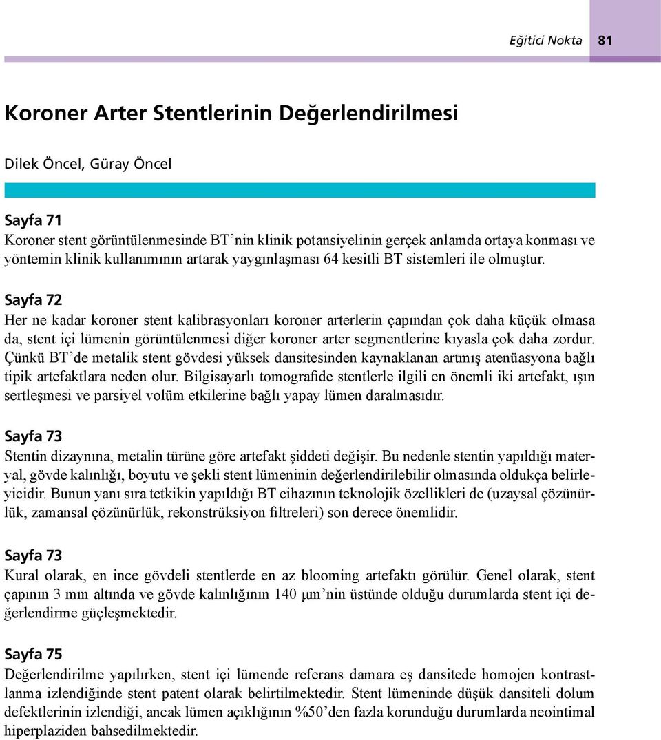 Sayfa 72 Her ne kadar koroner stent kalibrasyonları koroner arterlerin çapından çok daha küçük olmasa da, stent içi lümenin görüntülenmesi diğer koroner arter segmentlerine kıyasla çok daha zordur.