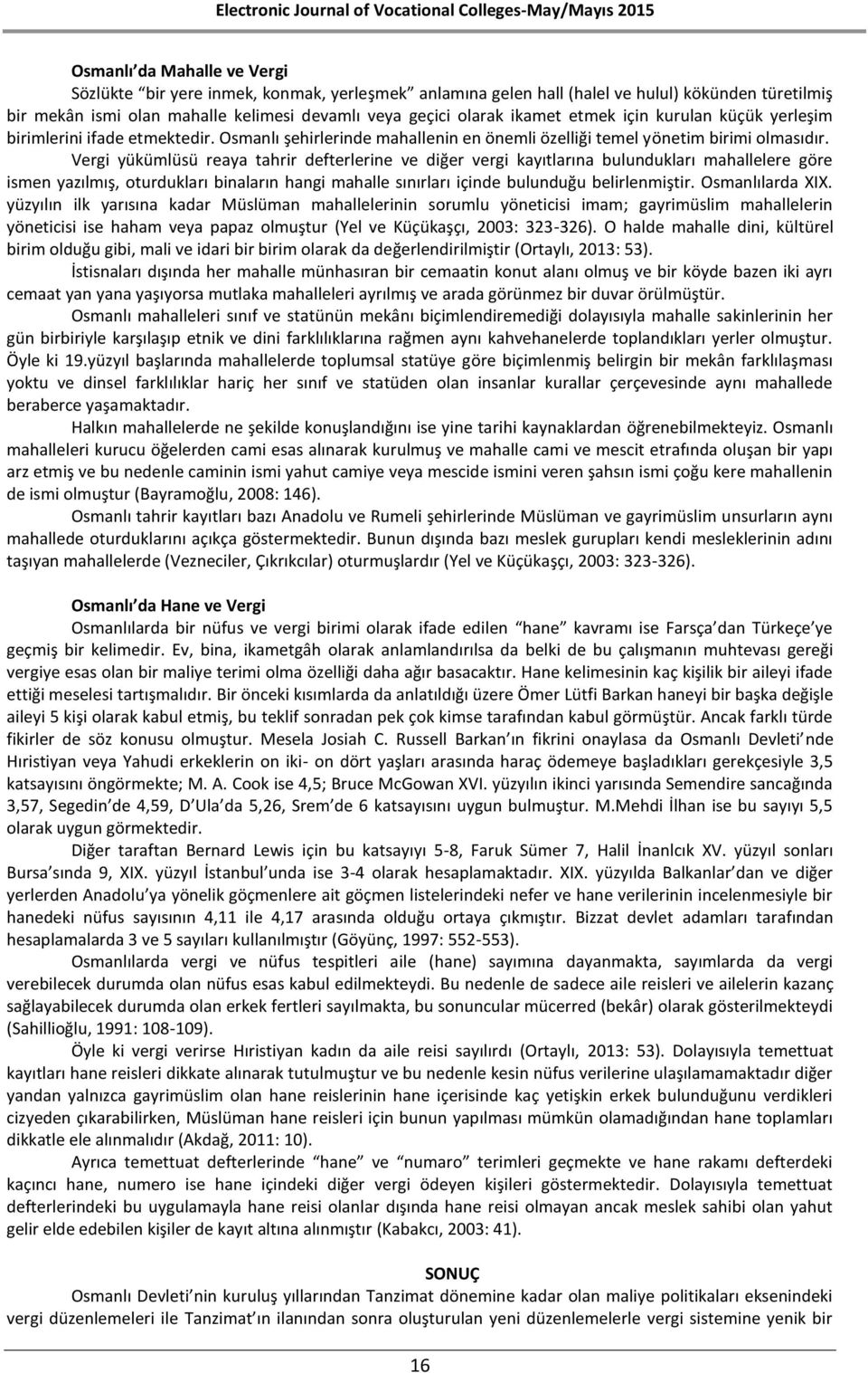 Vergi yükümlüsü reaya tahrir defterlerine ve diğer vergi kayıtlarına bulundukları mahallelere göre ismen yazılmış, oturdukları binaların hangi mahalle sınırları içinde bulunduğu belirlenmiştir.