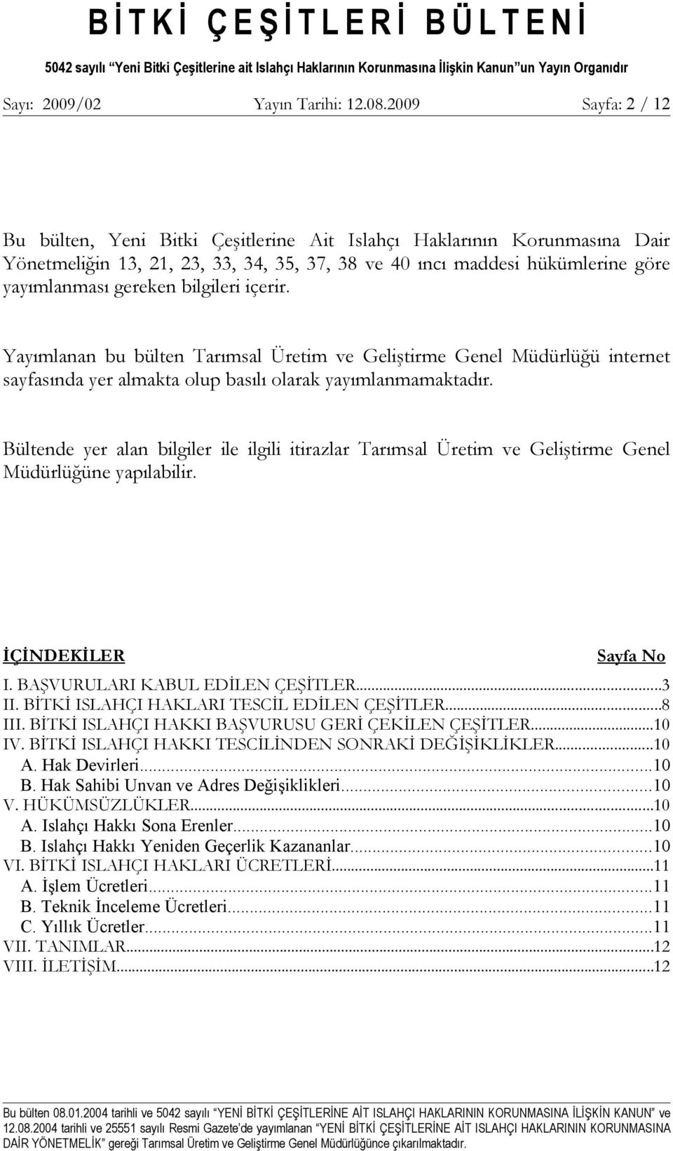 bilgileri içerir. Yayımlanan bu bülten Tarımsal Üretim ve Geliştirme Genel Müdürlüğü internet sayfasında yer almakta olup basılı olarak yayımlanmamaktadır.