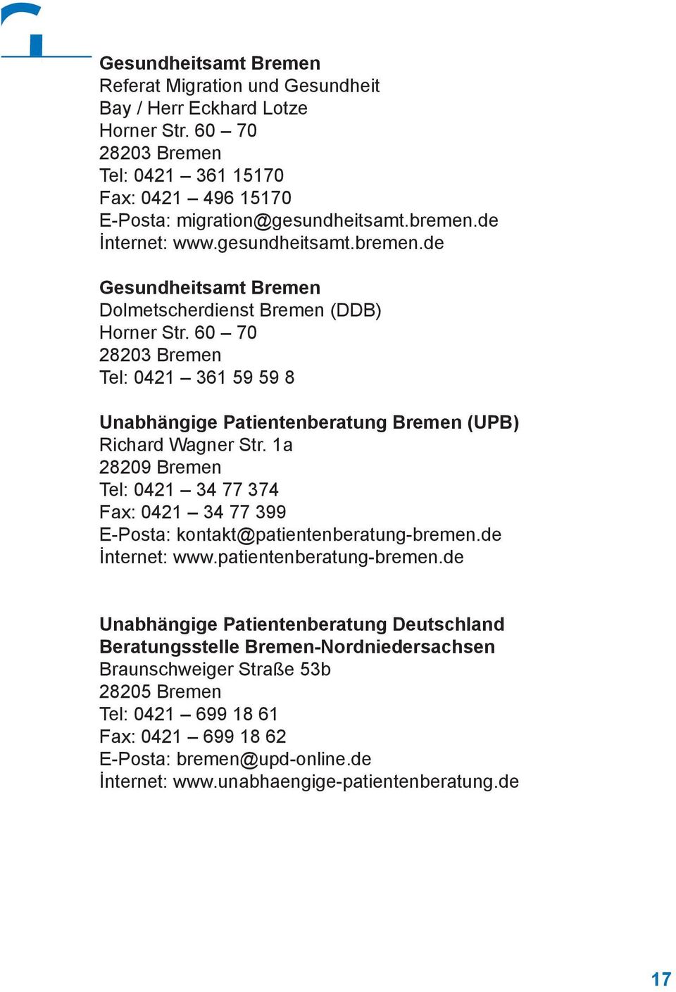 60 70 28203 Bremen Tel: 0421 361 59 59 8 Unabhängige Patientenberatung Bremen (UPB) Richard Wagner Str.