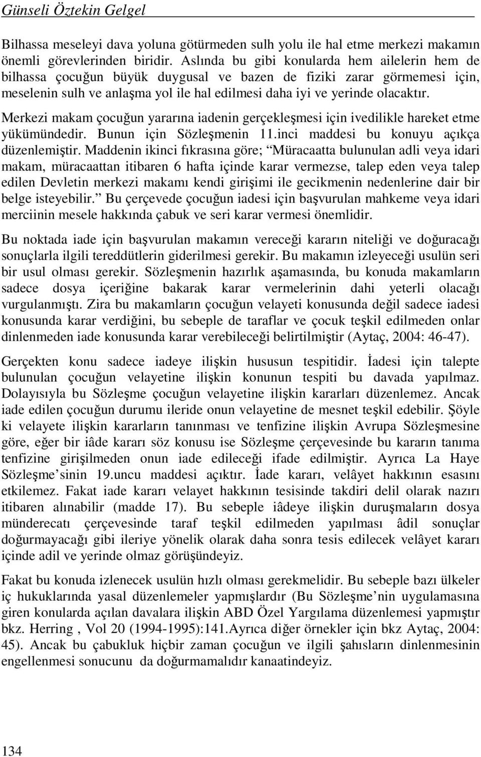 Merkezi makam çocuğun yararına iadenin gerçekleşmesi için ivedilikle hareket etme yükümündedir. Bunun için Sözleşmenin 11.inci maddesi bu konuyu açıkça düzenlemiştir.