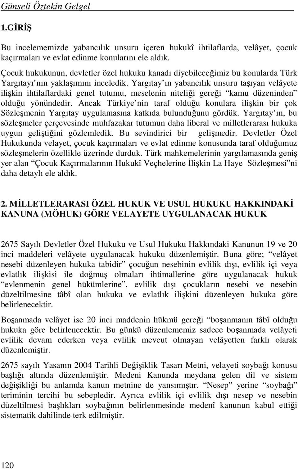 Yargıtay ın yabancılık unsuru taşıyan velâyete ilişkin ihtilaflardaki genel tutumu, meselenin niteliği gereği kamu düzeninden olduğu yönündedir.