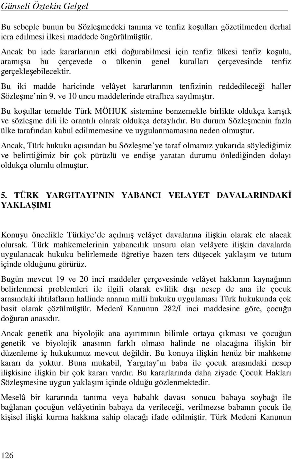 Bu iki madde haricinde velâyet kararlarının tenfizinin reddedileceği haller Sözleşme nin 9. ve 10 uncu maddelerinde etraflıca sayılmıştır.