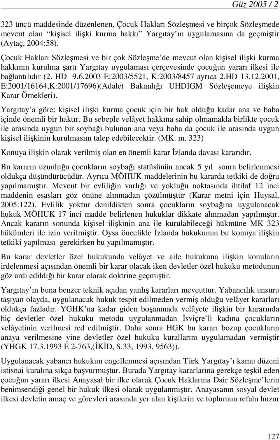 2003 E:2003/5521, K:2003/8457 ayrıca 2.HD 13.12.2001, E:2001/16164,K:2001/17696)(Adalet Bakanlığı UHDİGM Sözleşemeye ilişkin Karar Örnekleri).