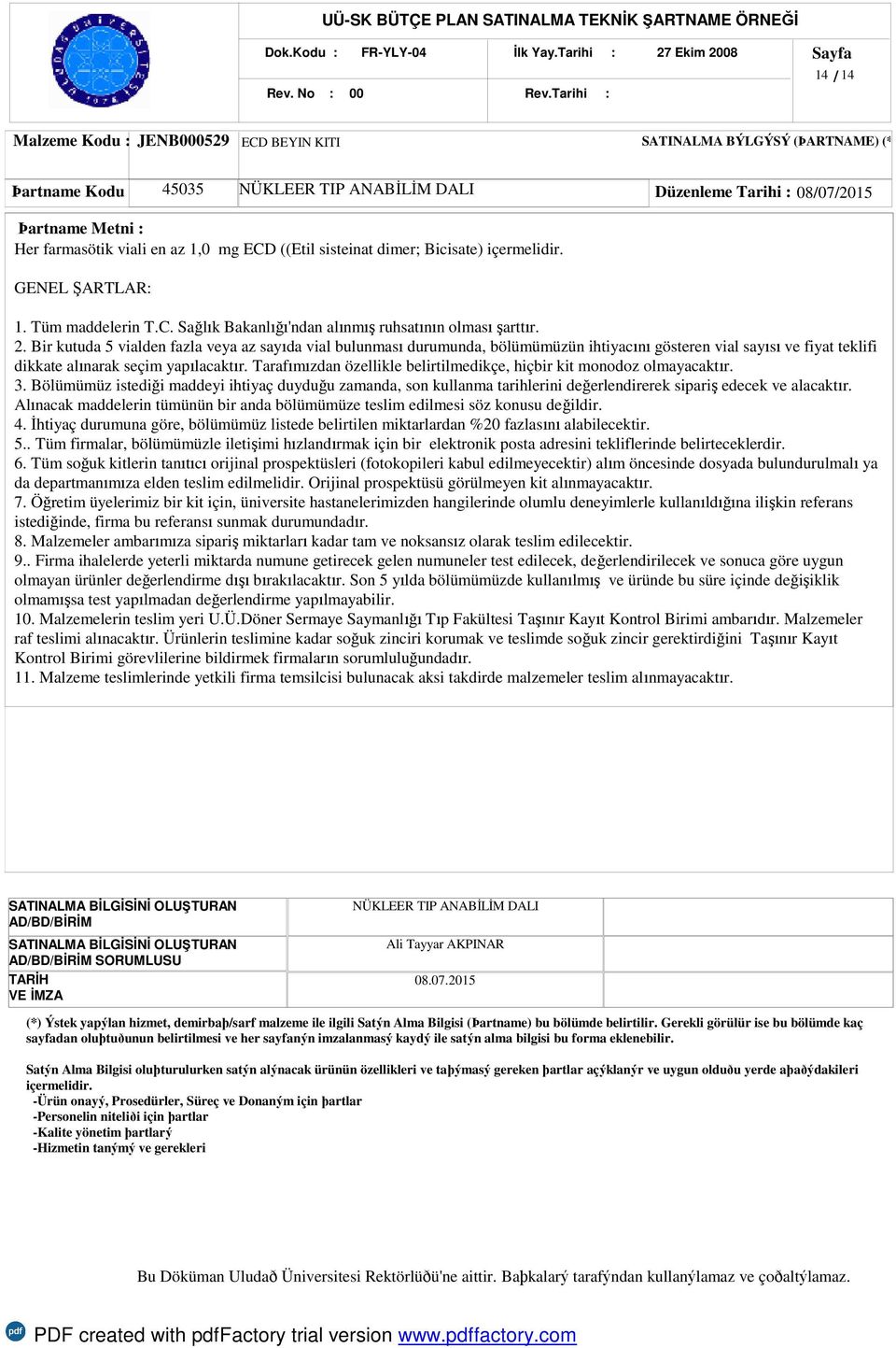 ((Etil sisteinat dimer; Bicisate) GENEL ŞARTLAR: 1. Tüm maddelerin T.C. Sağlık Bakanlığı'ndan alınmış ruhsatının olması şarttır. 2.