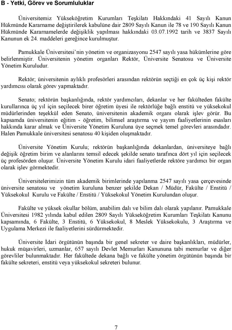 Pamukkale Üniversitesi nin yönetim ve organizasyonu 2547 sayılı yasa hükümlerine göre belirlenmiştir. Üniversitenin yönetim organları Rektör, Üniversite Senatosu ve Üniversite Yönetim Kuruludur.