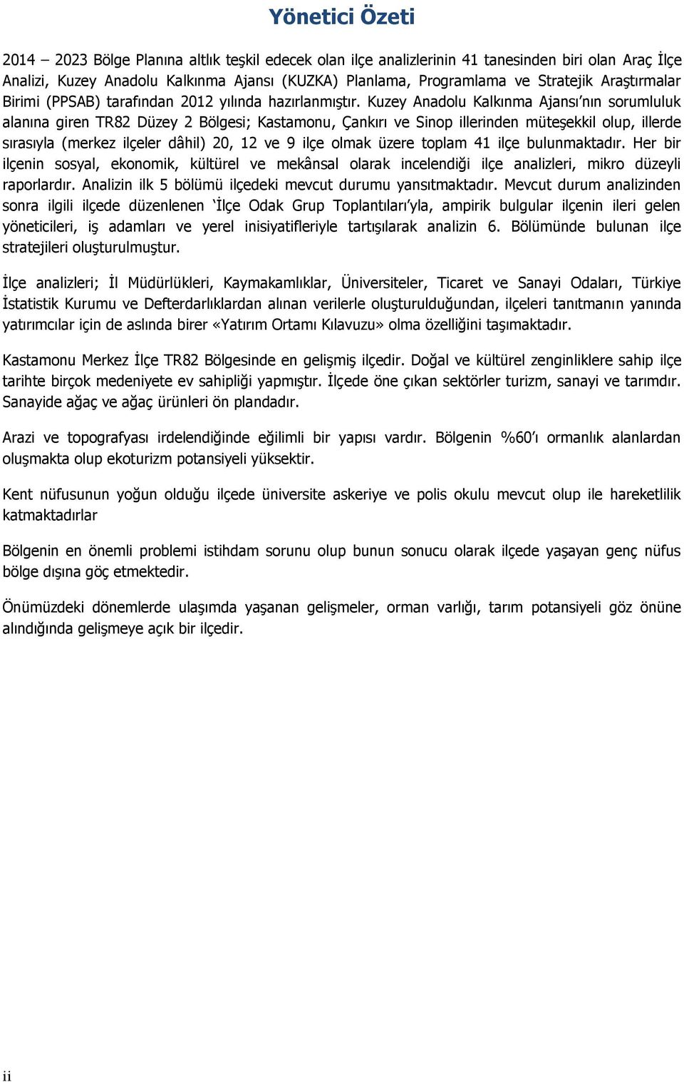 Kuzey Anadolu Kalkınma Ajansı nın sorumluluk alanına giren TR82 Düzey 2 Bölgesi; Kastamonu, Çankırı ve Sinop illerinden müteşekkil olup, illerde sırasıyla (merkez ilçeler dâhil) 20, 12 ve 9 ilçe