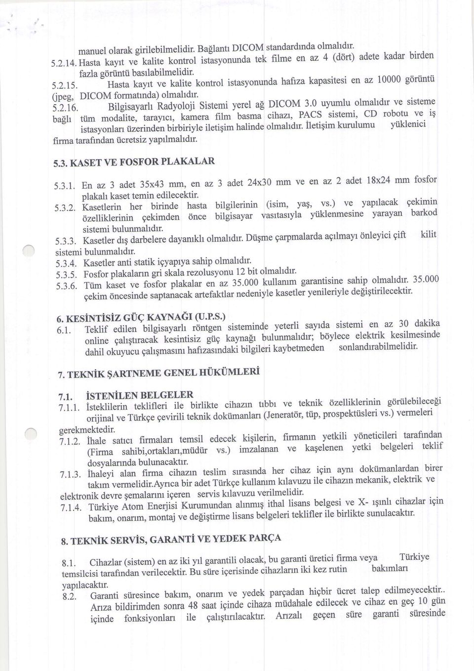 Bilgisayarh Radyoloji sistemi yerel a$ D-ICOM_3-'0 uyumlu olmahdrr ve sisteme ba$t tiim modalite, tarayrcr, ku*"ru film basmi cihaz;, P+CS sistemi, cd robotu ve iq irturyortu.