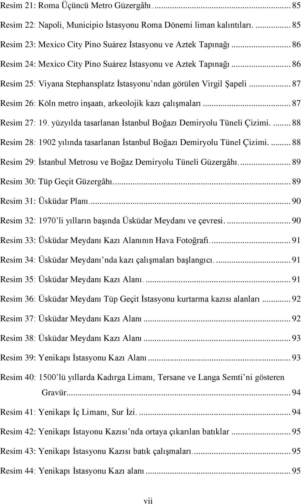 .. 87 Resim 26: Köln metro inşaatı, arkeolojik kazı çalışmaları... 87 Resim 27: 19. yüzyılda tasarlanan İstanbul Boğazı Demiryolu Tüneli Çizimi.