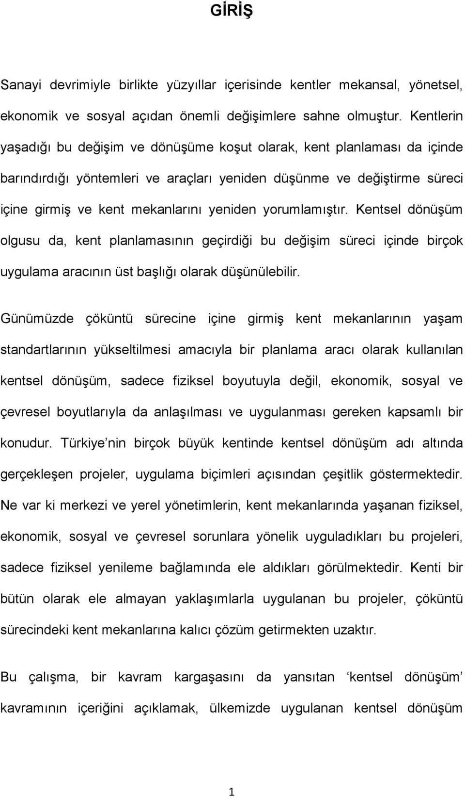 yorumlamıştır. Kentsel dönüşüm olgusu da, kent planlamasının geçirdiği bu değişim süreci içinde birçok uygulama aracının üst başlığı olarak düşünülebilir.