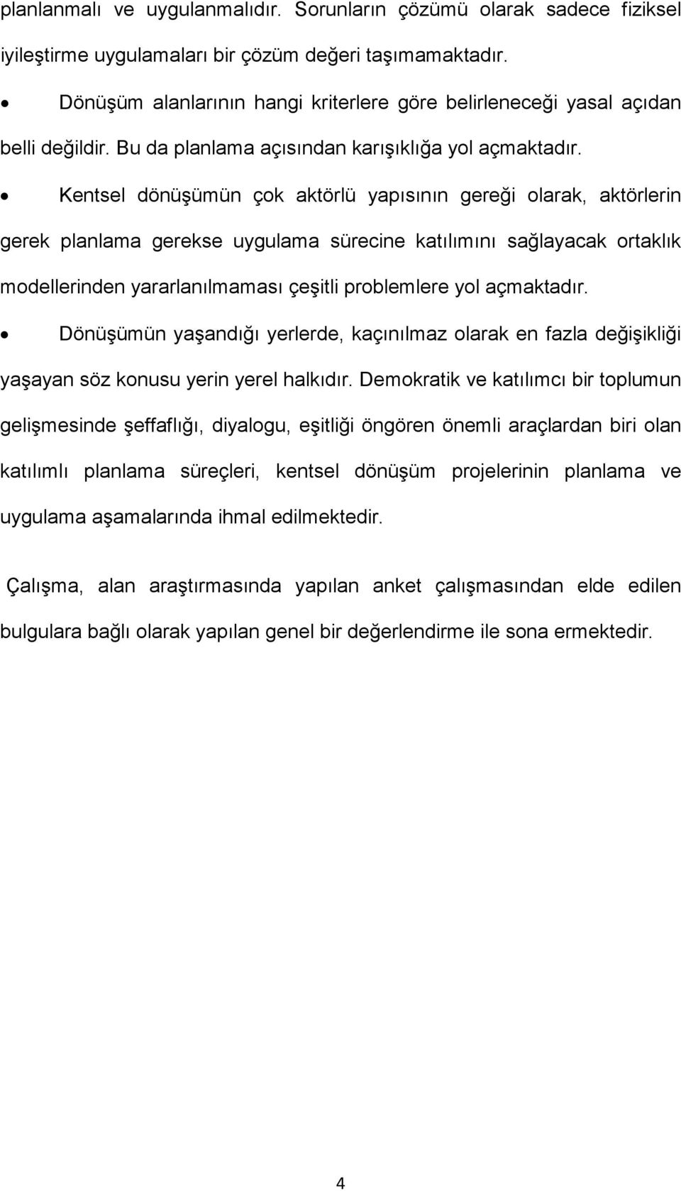 Kentsel dönüşümün çok aktörlü yapısının gereği olarak, aktörlerin gerek planlama gerekse uygulama sürecine katılımını sağlayacak ortaklık modellerinden yararlanılmaması çeşitli problemlere yol