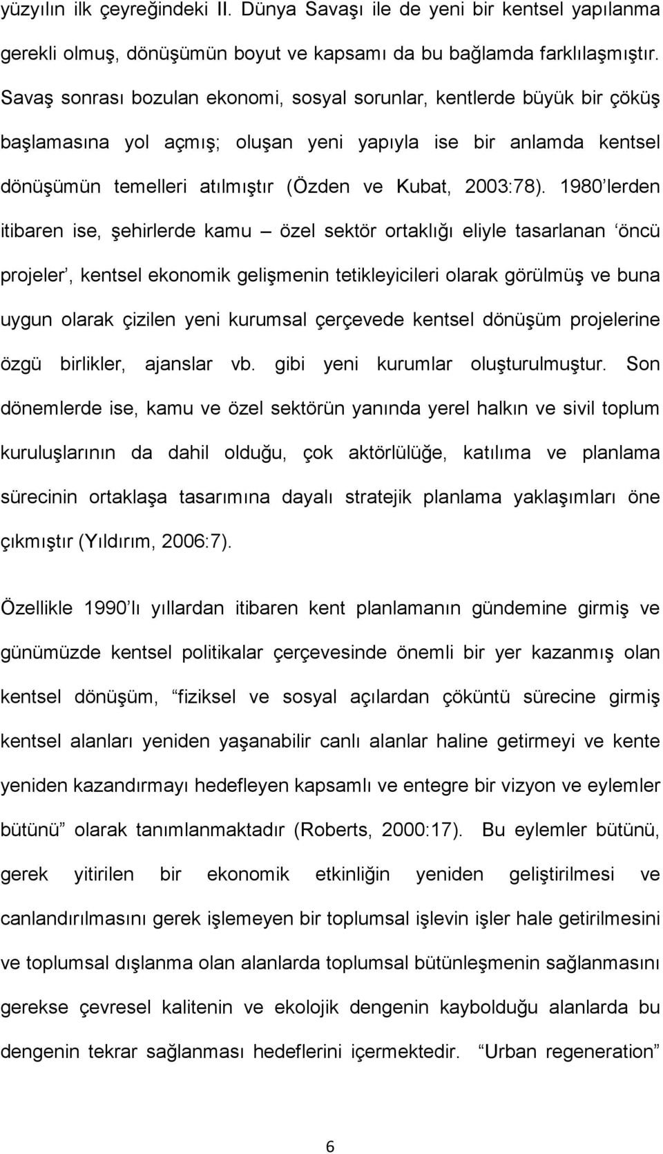 1980 lerden itibaren ise, şehirlerde kamu özel sektör ortaklığı eliyle tasarlanan öncü projeler, kentsel ekonomik gelişmenin tetikleyicileri olarak görülmüş ve buna uygun olarak çizilen yeni kurumsal