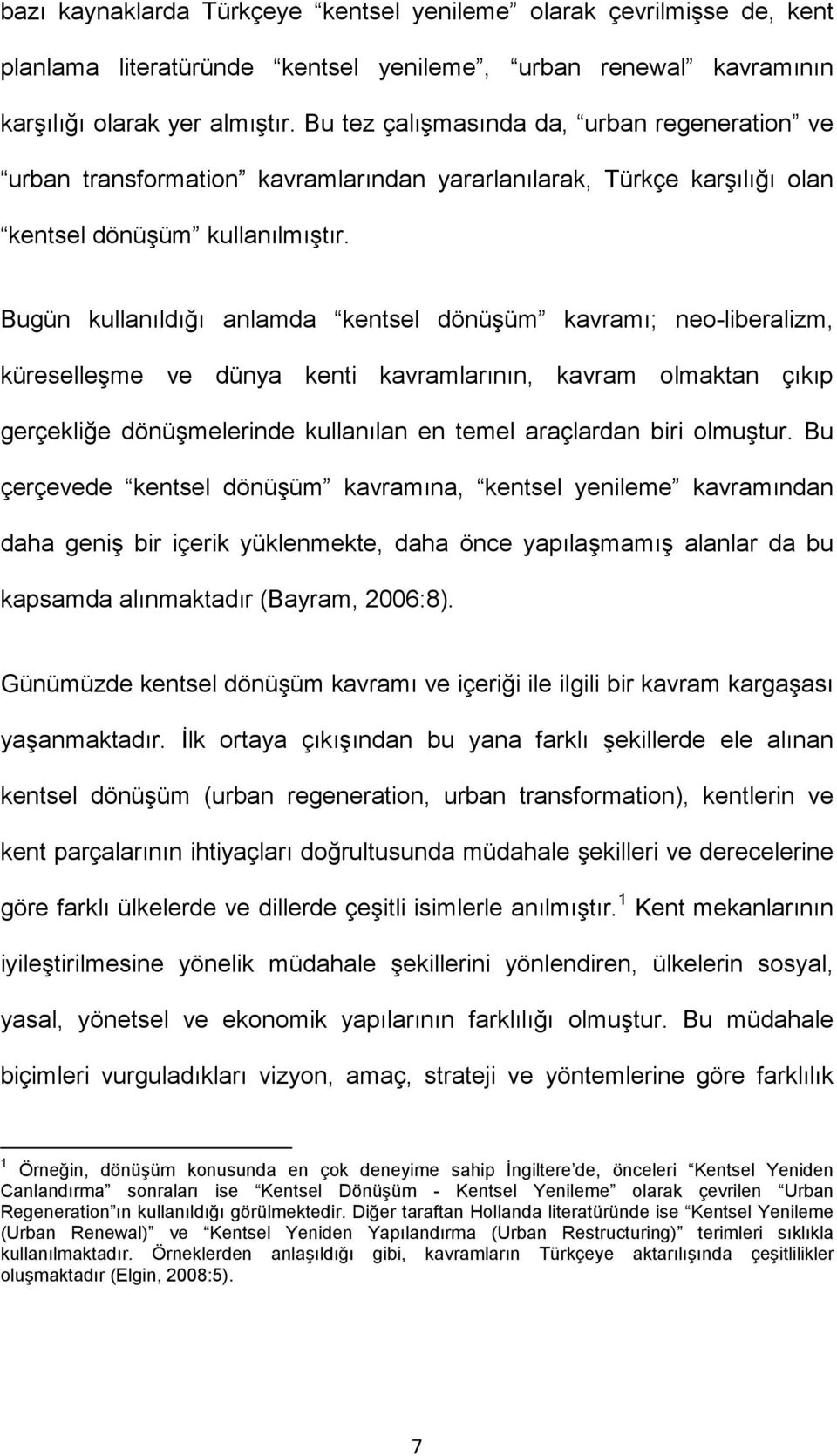 Bugün kullanıldığı anlamda kentsel dönüşüm kavramı; neo-liberalizm, küreselleşme ve dünya kenti kavramlarının, kavram olmaktan çıkıp gerçekliğe dönüşmelerinde kullanılan en temel araçlardan biri