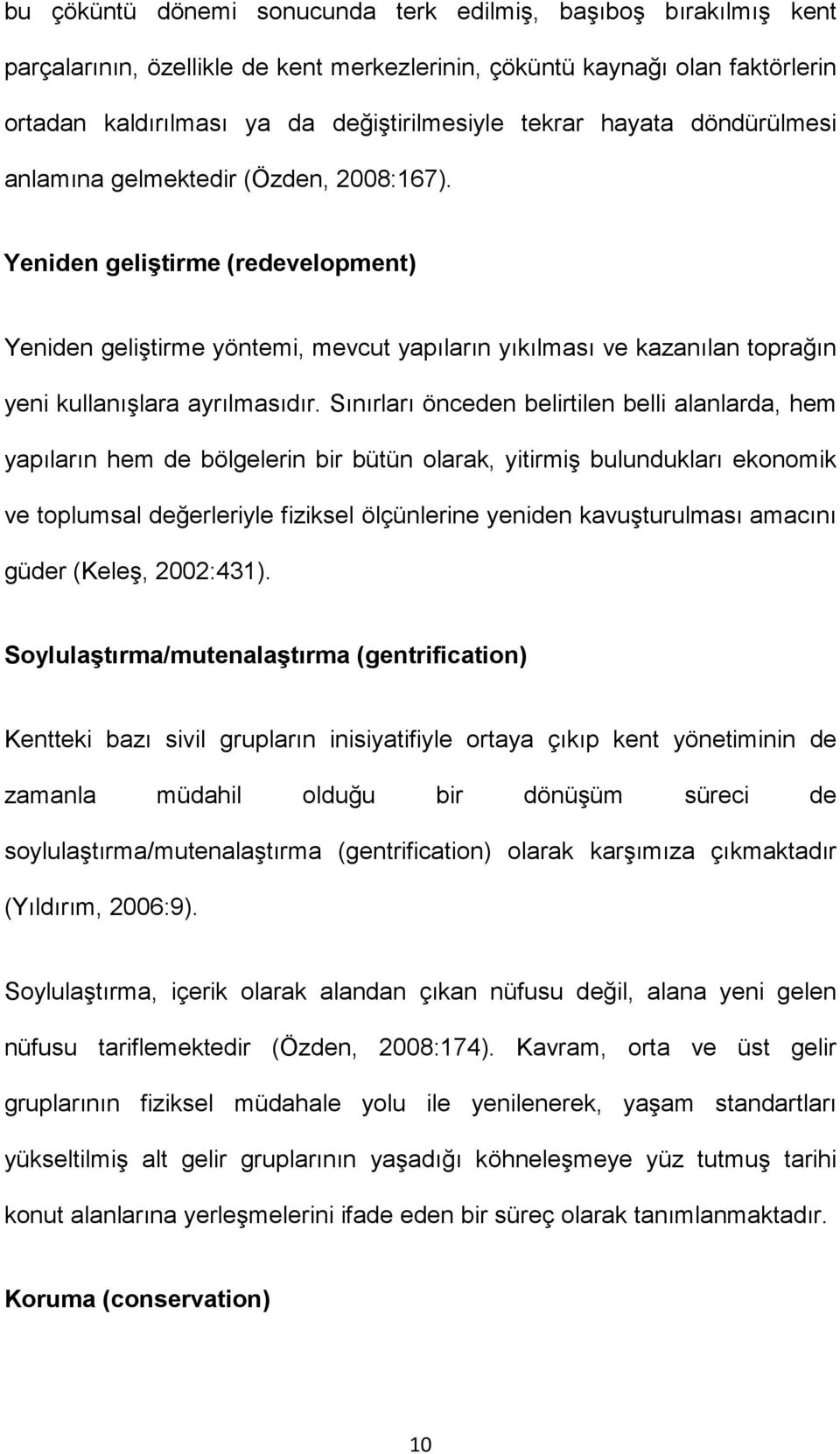 Yeniden geliştirme (redevelopment) Yeniden geliştirme yöntemi, mevcut yapıların yıkılması ve kazanılan toprağın yeni kullanışlara ayrılmasıdır.