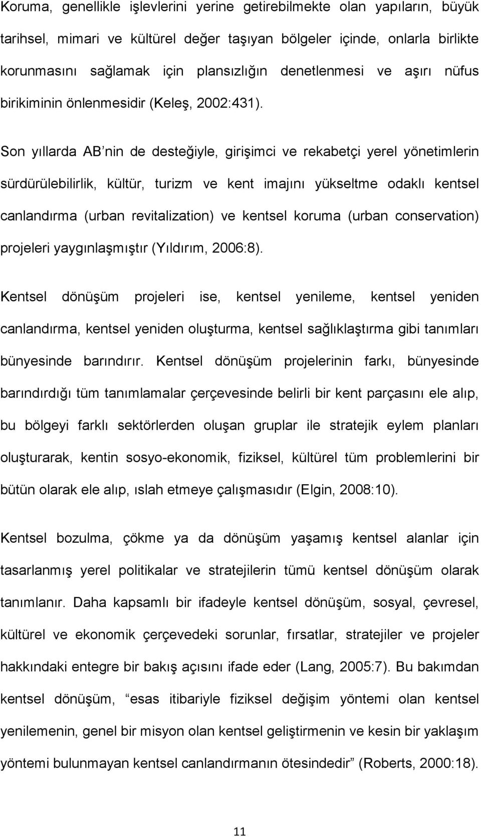 Son yıllarda AB nin de desteğiyle, girişimci ve rekabetçi yerel yönetimlerin sürdürülebilirlik, kültür, turizm ve kent imajını yükseltme odaklı kentsel canlandırma (urban revitalization) ve kentsel