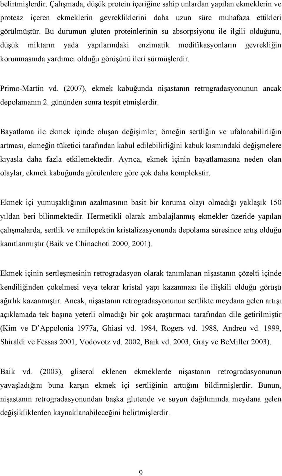 sürmüşlerdir. Primo-Martín vd. (2007), ekmek kabuğunda nişastanın retrogradasyonunun ancak depolamanın 2. gününden sonra tespit etmişlerdir.