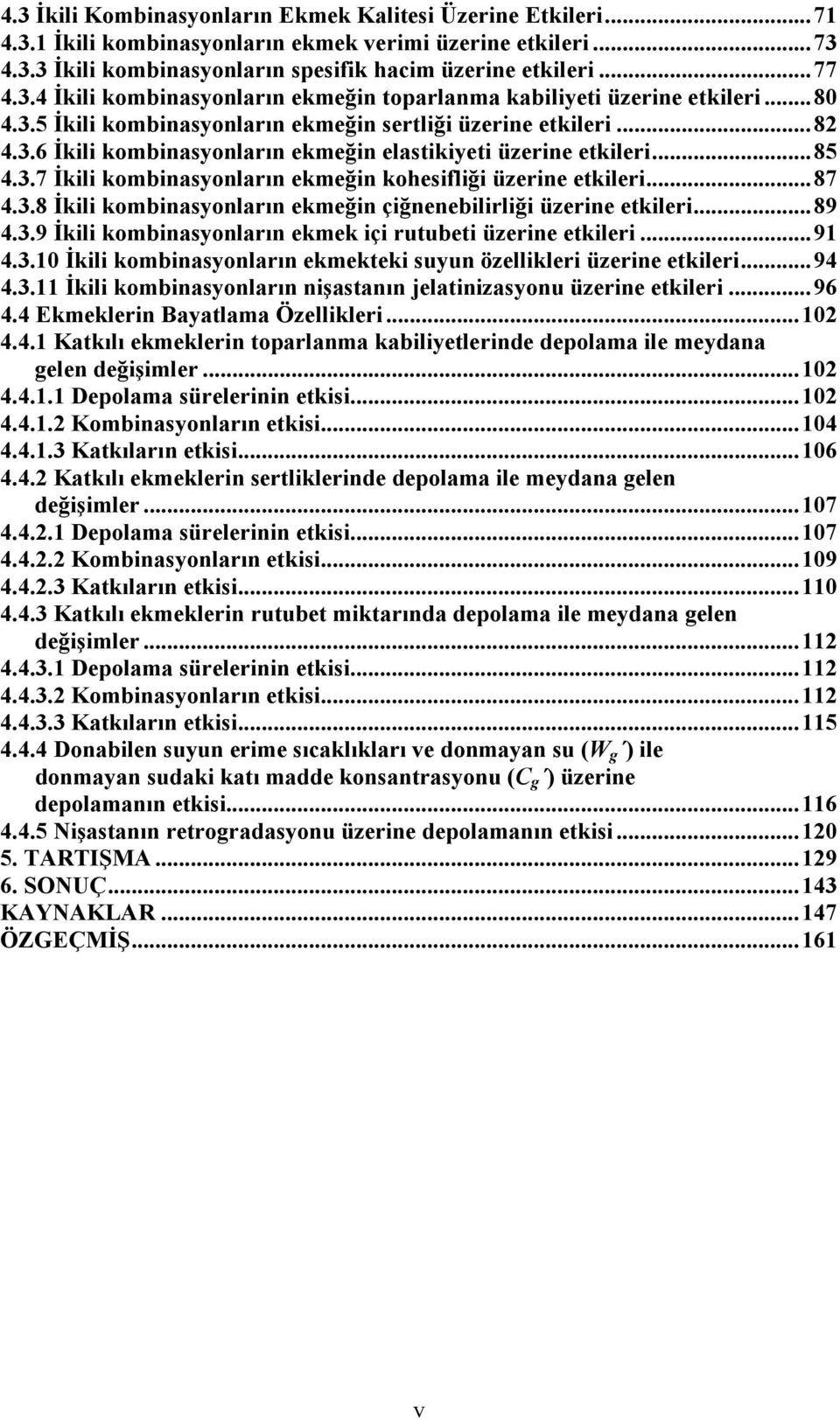 .. 85 4.3.7 İkili kombinasyonların ekmeğin kohesifliği üzerine etkileri... 87 4.3.8 İkili kombinasyonların ekmeğin çiğnenebilirliği üzerine etkileri... 89 4.3.9 İkili kombinasyonların ekmek içi rutubeti üzerine etkileri.