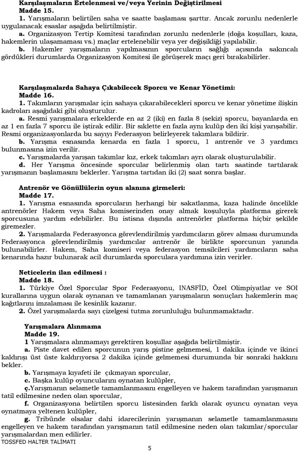 Hakemler yarışmaların yapılmasının sporcuların sağlığı açısında sakıncalı gördükleri durumlarda Organizasyon Komitesi ile görüşerek maçı geri bırakabilirler.