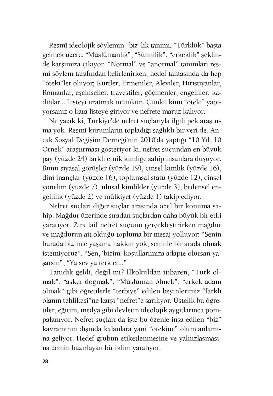 göçmenler, engelliler, kadınlar... Listeyi uzatmak mümkün. Çünkü kimi öteki yapıyorsanız o kara listeye giriyor ve nefrete maruz kalıyor.