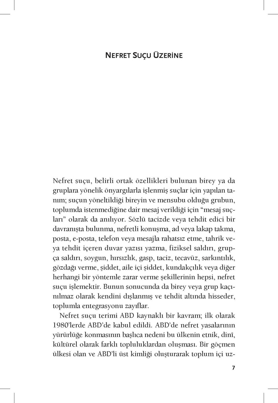 Sözlü tacizde veya tehdit edici bir davranışta bulunma, nefretli konuşma, ad veya lakap takma, posta, e-posta, telefon veya mesajla rahatsız etme, tahrik veya tehdit içeren duvar yazısı yazma,