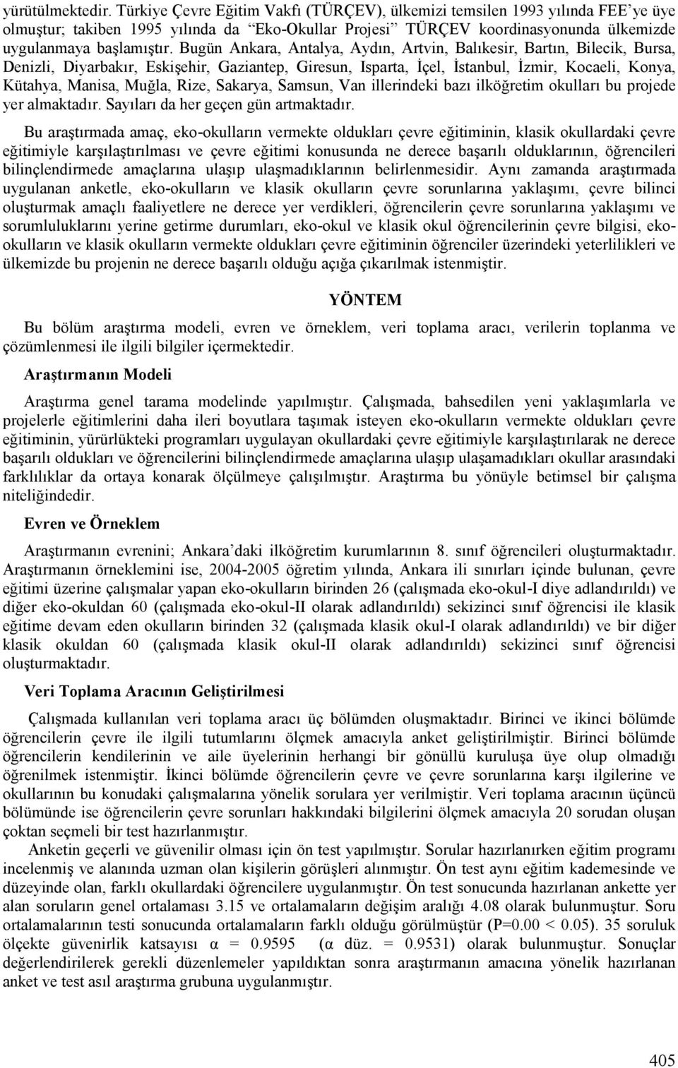 Bugün Ankara, Antalya, AydFn, Artvin, BalFkesir, BartFn, Bilecik, Bursa, Denizli, DiyarbakFr, EskiGehir, Gaziantep, Giresun, Isparta, çel, stanbul, zmir, Kocaeli, Konya, Kütahya, Manisa, Mula, Rize,