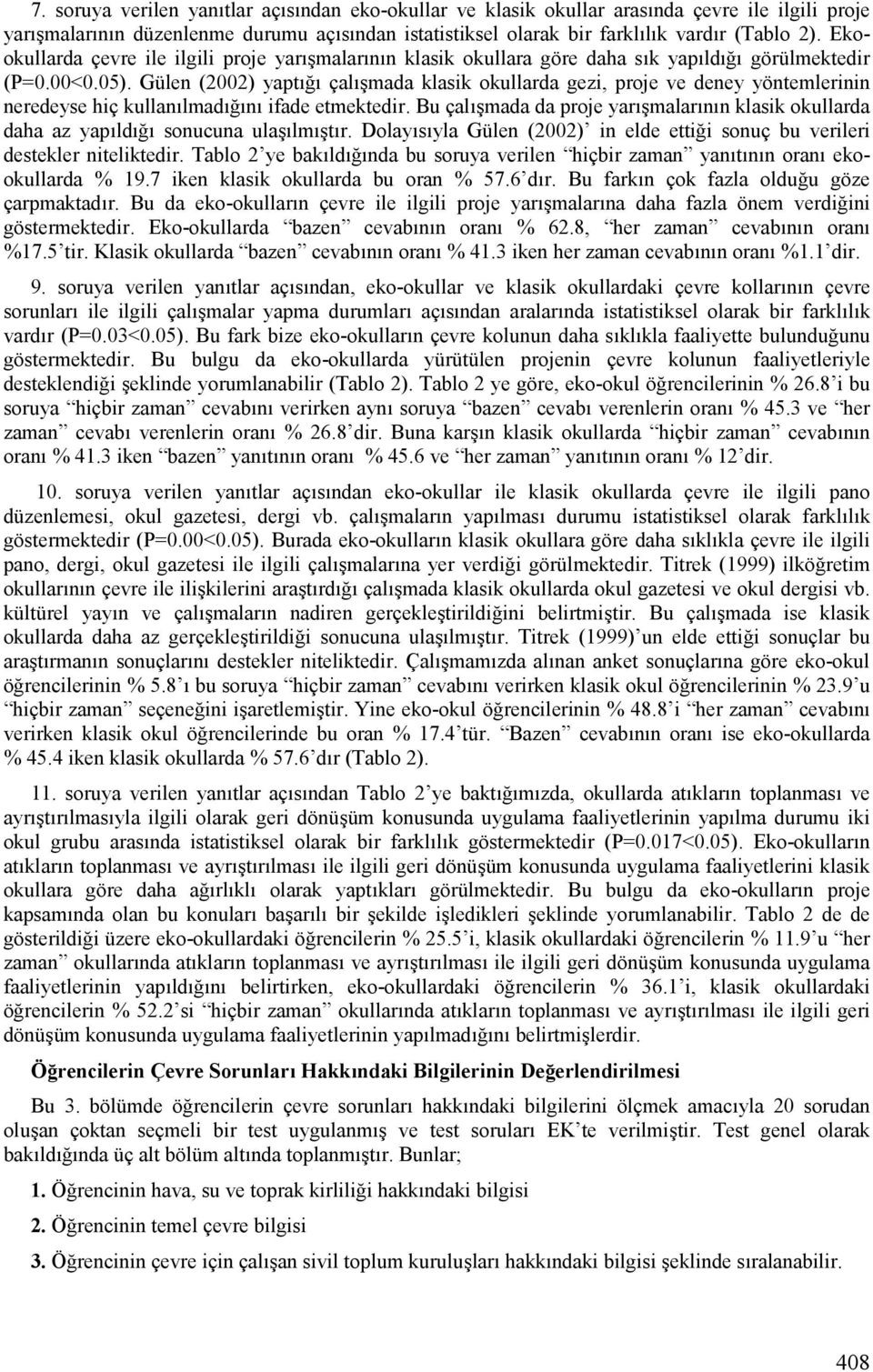 Gülen (2002) yaptff çalfgmada klasik okullarda gezi, proje ve deney yöntemlerinin neredeyse hiç kullanflmadffnf ifade etmektedir.