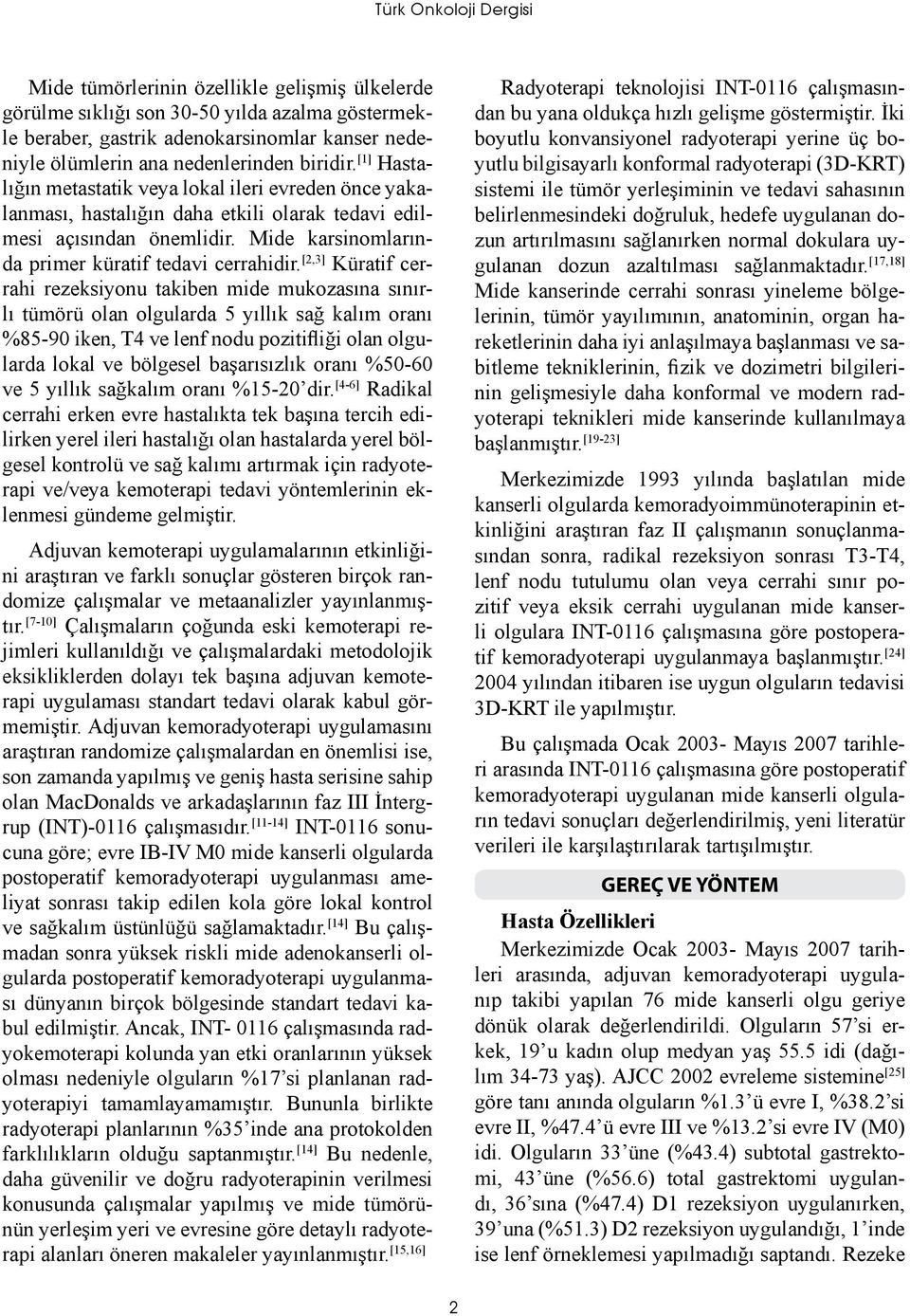 [2,3] Küratif cerrahi rezeksiyonu takiben mide mukozasına sınırlı tümörü olan olgularda 5 yıllık sağ kalım oranı %85-90 iken, T4 ve lenf nodu pozitifliği olan olgularda lokal ve bölgesel başarısızlık