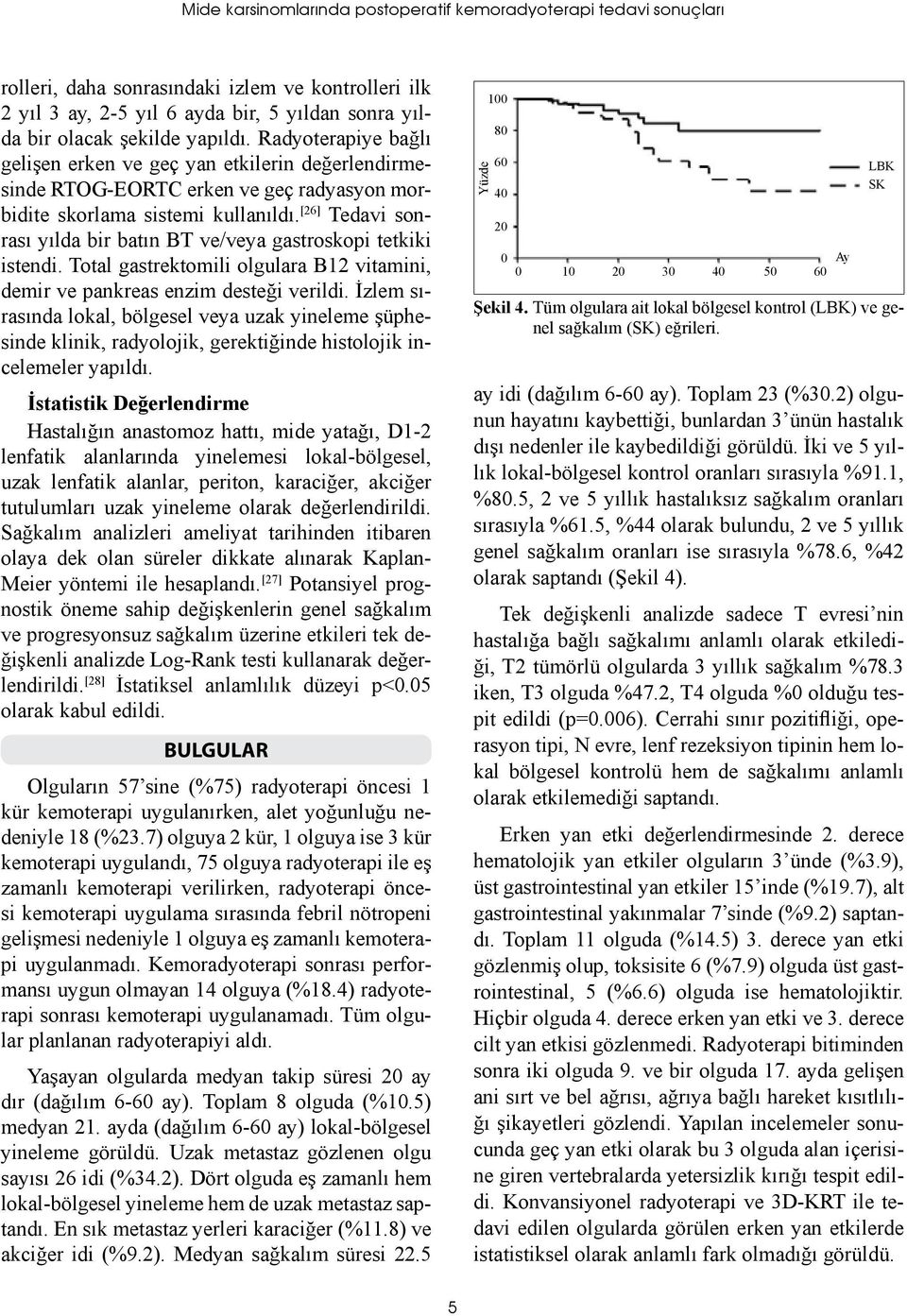 [26] Tedavi sonrası yılda bir batın BT ve/veya gastroskopi tetkiki istendi. Total gastrektomili olgulara B12 vitamini, demir ve pankreas enzim desteği verildi.