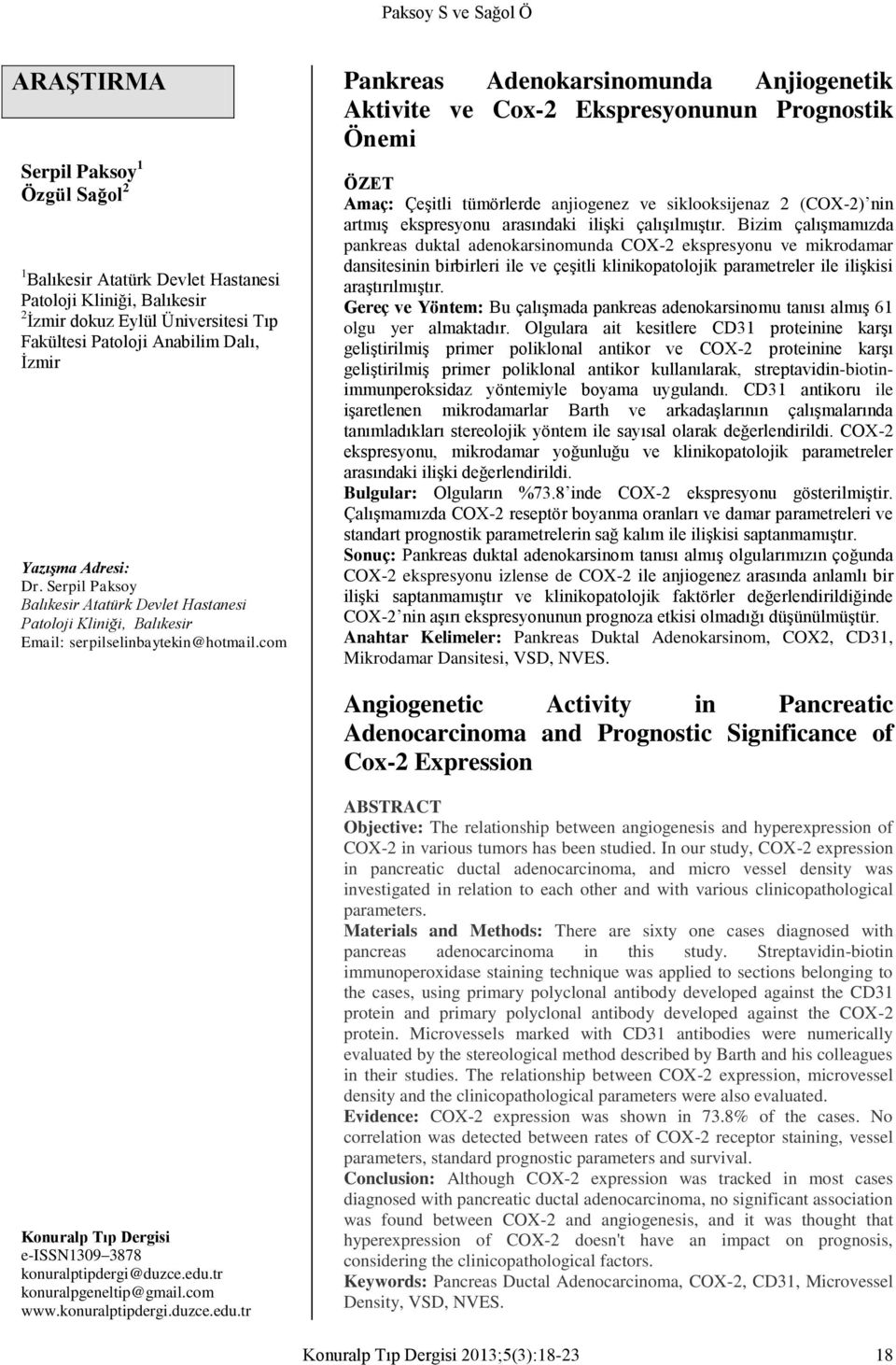 com Pankreas Adenokarsinomunda Anjiogenetik Aktivite ve Cox-2 Ekspresyonunun Prognostik Önemi ÖZET Amaç: Çeşitli tümörlerde anjiogenez ve siklooksijenaz 2 (COX-2) nin artmış ekspresyonu arasındaki