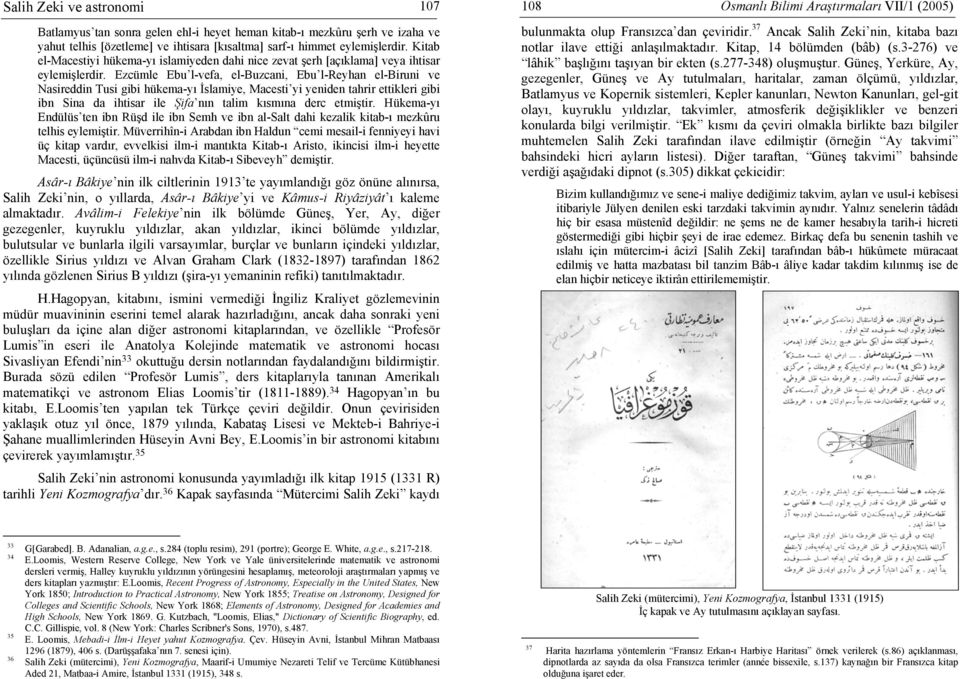 Ezcümle Ebu l-vefa, el-buzcani, Ebu l-reyhan el-biruni ve Nasireddin Tusi gibi hükema-yı İslamiye, Macesti yi yeniden tahrir ettikleri gibi ibn Sina da ihtisar ile Şifa nın talim kısmına derc