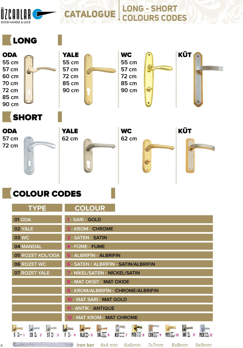 CHROME 3 - SATEN - SATIN 4 - FÜME - FUME 5 - ALBRİFİN - ALBRIFIN 6 - SATEN / ALBRİFİN - SATIN/ALBRIFIN 7 - NİKEL/SATEN - NİCKEL/SATIN 8 - MAT OKSİT - MAT OXIDE 9 -