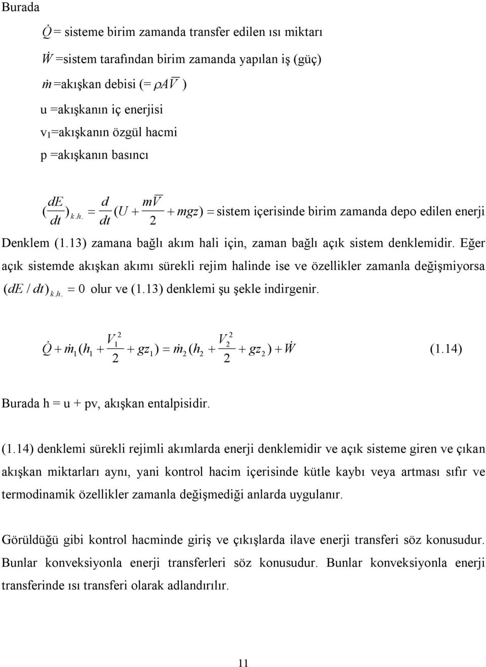 Eğer açık sistemde akışkan akımı sürekli rejim halinde ise ve özellikler zamanla değişmiyorsa ( de / dt) k. h. 0 olur ve (.3) denklemi şu şekle indirgenir. V V Q m ( h gz ) m ( h gz ) W (.