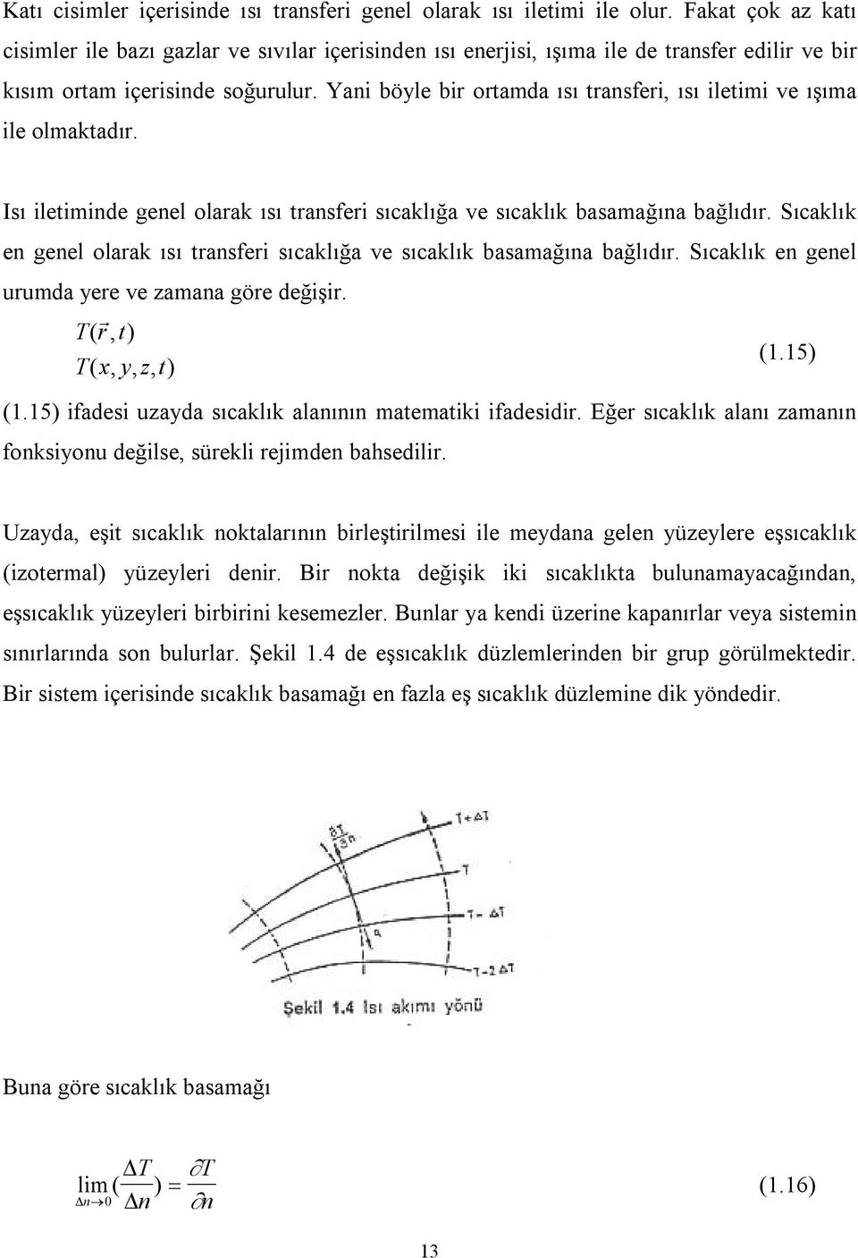 Yani böyle bir ortamda ısı transferi, ısı iletimi ve ışıma ile olmaktadır. Isı iletiminde genel olarak ısı transferi sıcaklığa ve sıcaklık basamağına bağlıdır.