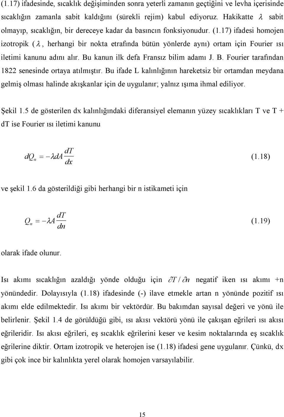 7) ifadesi homojen izotropik (, herhangi bir nokta etrafında bütün yönlerde aynı) ortam için Fourier ısı iletimi kanunu adını alır. Bu kanun ilk defa Fransız bilim adamı J. B. Fourier tarafından 8 senesinde ortaya atılmıştır.