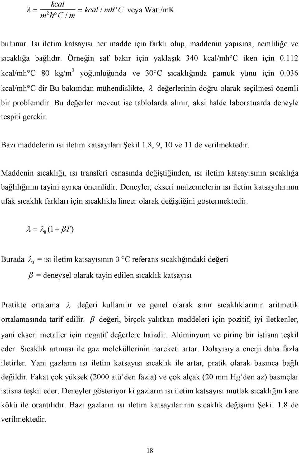 036 kcal/mhc dir Bu bakımdan mühendislikte, değerlerinin doğru olarak seçilmesi önemli bir problemdir. Bu değerler mevcut ise tablolarda alınır, aksi halde laboratuarda deneyle tespiti gerekir.