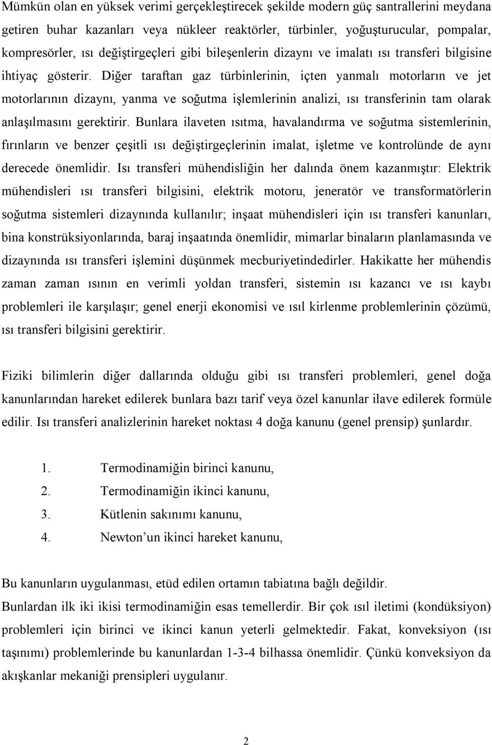 Diğer taraftan gaz türbinlerinin, içten yanmalı motorların ve jet motorlarının dizaynı, yanma ve soğutma işlemlerinin analizi, ısı transferinin tam olarak anlaşılmasını gerektirir.